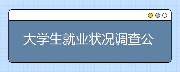 大学生就业状况调查公布 农学专业就业率最高