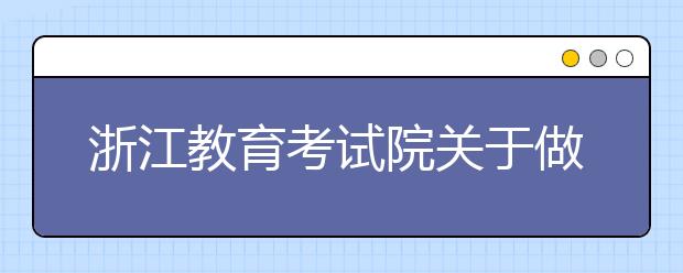 浙江教育考试院关于做好2021普通高校招生录取工作的通知