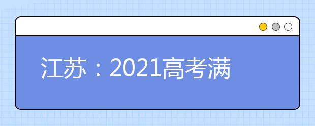 江苏：2021高考满分多少分