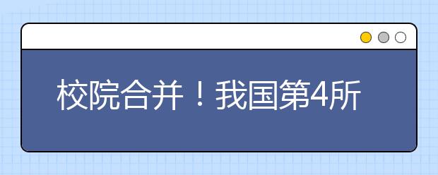 校院合并！我国第4所科学院大学即将组建！