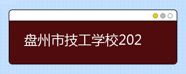 盘州市技工学校2021年秋季招生的区域有哪些？