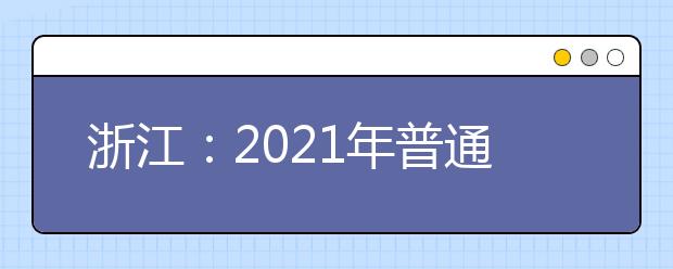 浙江：2021年普通高校招生工作实施意见