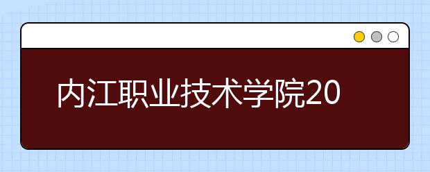 内江职业技术学院2022年招生计划