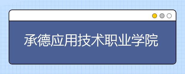 承德应用技术职业学院单招2020年单独招生成绩查询、网址入口