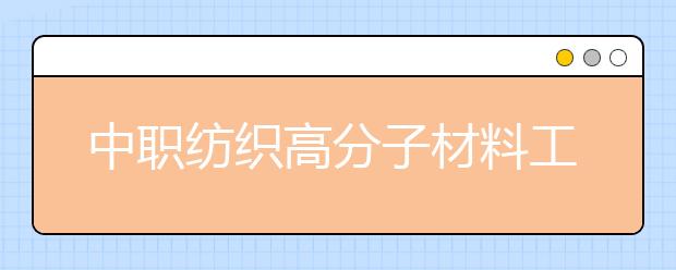 中职纺织高分子材料工艺专业学出来有什么前途?