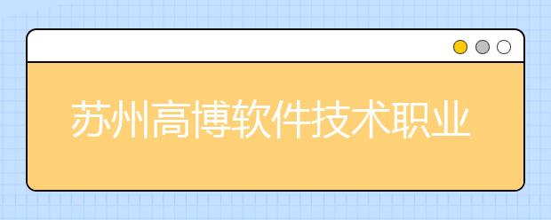 苏州高博软件技术职业学院单招2020年单独招生计划