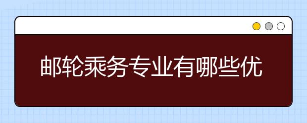 邮轮乘务专业有哪些优势？就业前景如何？