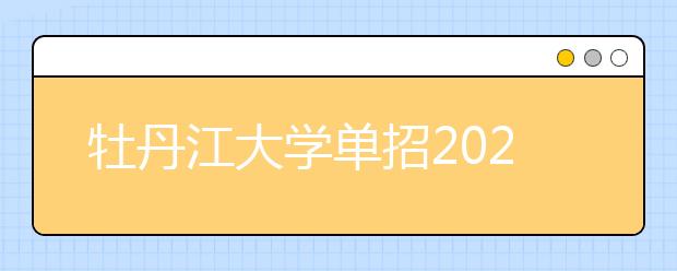 牡丹江大学单招2020年单独招生有哪些专业