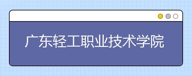 广东轻工职业技术学院2021年排名