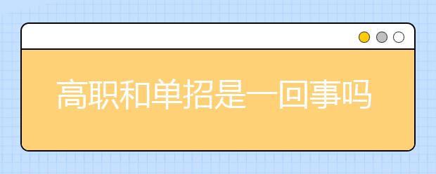 高职和单招是一回事吗 有什么不同吗