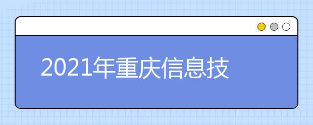 2021年重庆信息技术职业学院分类招生普通类专业计划