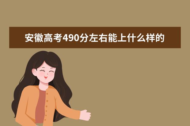 安徽高考490分左右能上什么样的大学