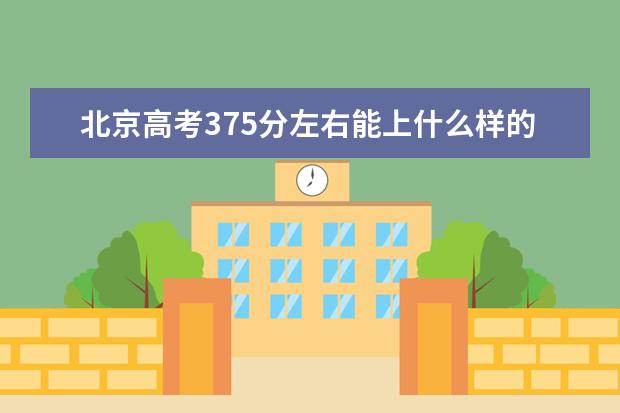 北京高考375分左右能上什么样的大学