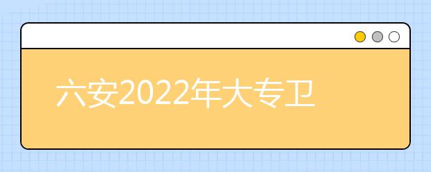 六安2022年大专金宝搏app安卓下载有哪些