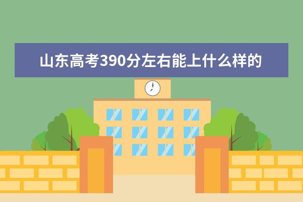 山东高考390分左右能上什么样的大学