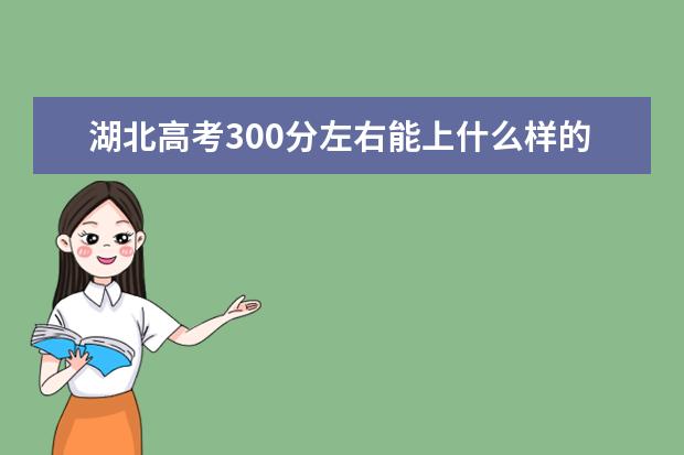 湖北高考300分左右能上什么样的大学