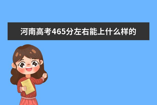 河南高考465分左右能上什么样的大学