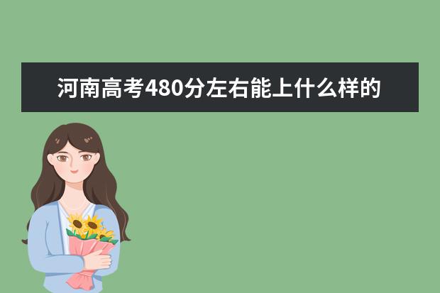 河南高考480分左右能上什么样的大学