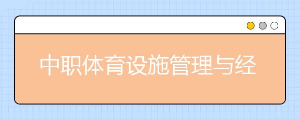 中职体育设施管理与经营专业学出来有什么前途?