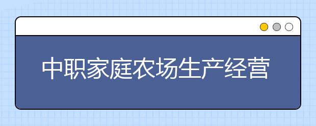 中职家庭农场生产经营专业学出来有什么前途?