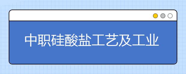 中职硅酸盐工艺及工业控制专业学出来有什么前途?