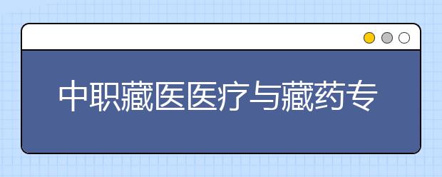 中职藏医医疗与藏药专业主要学什么?