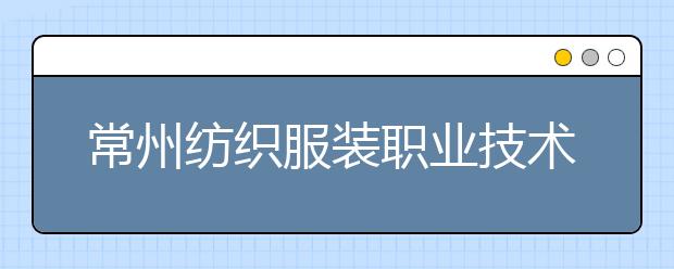 常州纺织服装职业技术学院单招2020年单独招生计划