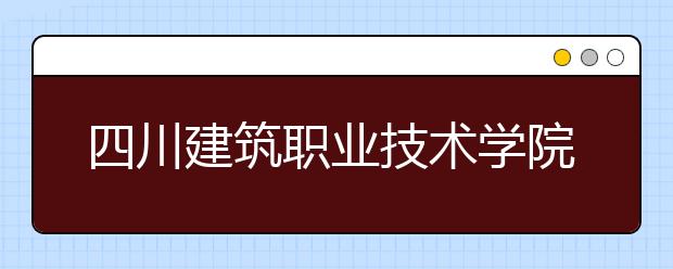 四川建筑职业技术学院地址在哪里