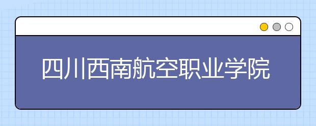 四川西南航空职业学院网站网址