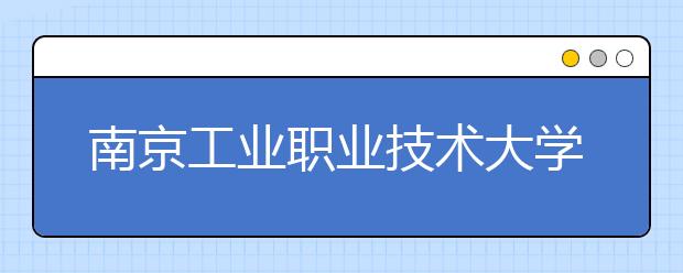 南京工业职业技术大学2021年招生办联系电话