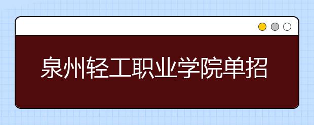 泉州轻工职业学院单招2020年有哪些专业