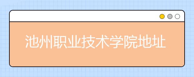 池州职业技术学院地址在哪里