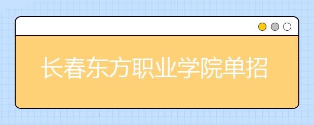 长春东方职业学院单招2020年单独招生成绩查询、网址入口