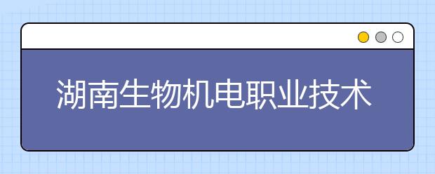 湖南生物机电职业技术学院2021年排名 