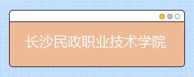 长沙民政职业技术学院历年招生录取分数线