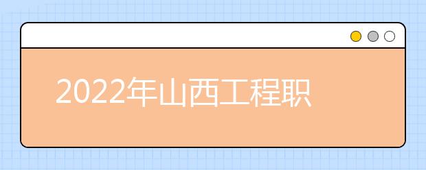 2022年山西工程职业学院招生章程