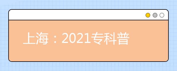 上海：2021专科普通批次平行志愿院校专业组投档分数线公布