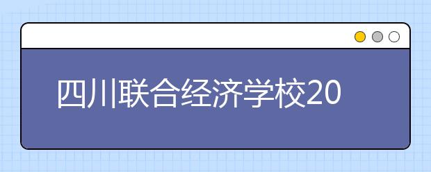 四川联合经济学校2020年招生简章|对象以及报名条件