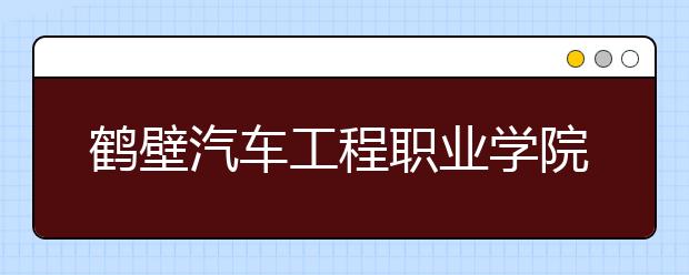 鹤壁汽车工程职业学院单招简章