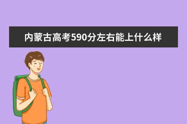 内蒙古高考590分左右能上什么样的大学