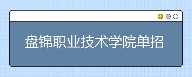 盘锦职业技术学院单招2019年单独招生简章