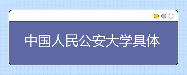 中国人民公安大学具体位置在哪