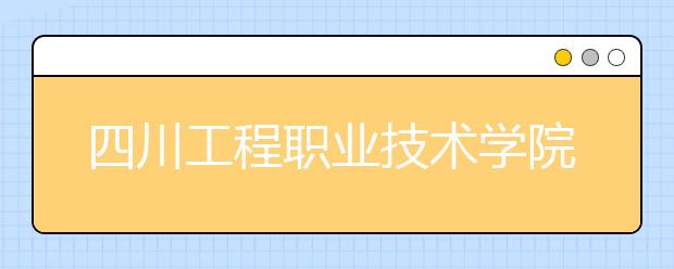 四川工程职业技术学院单招简章