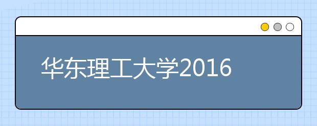 华东理工大学2019年本科招生章程