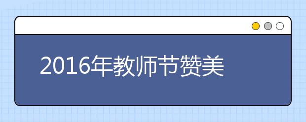 2019年教师节赞美老师的话汇总（十二）