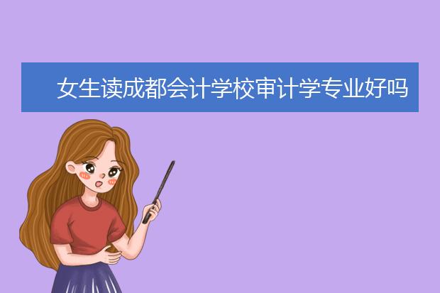 女生读成都会计学校审计学专业好吗?