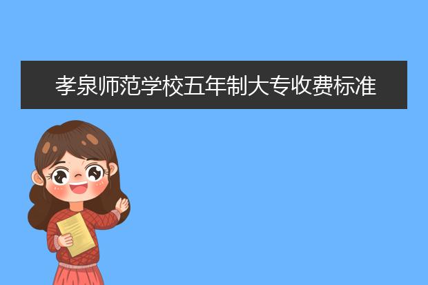 孝泉师范学校五年制大专收费标准