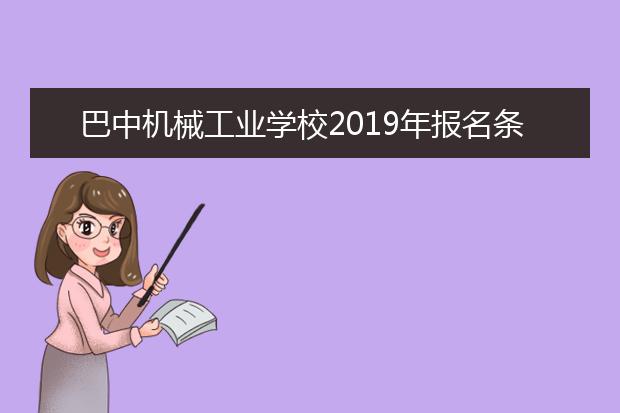 巴中机械工业学校2019年报名条件、报名对象