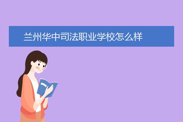 兰州华中司法职业学校怎么样