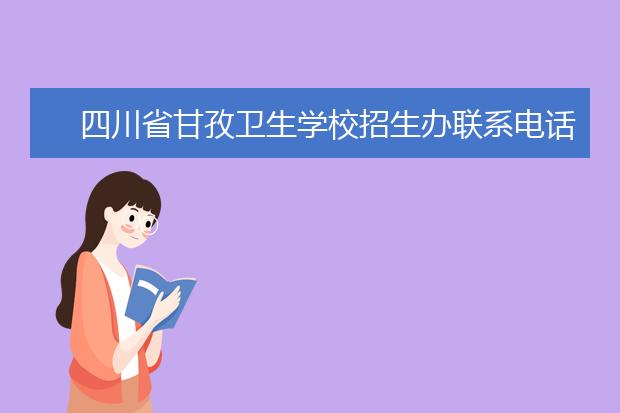 四川省甘孜卫生学校招生办联系电话